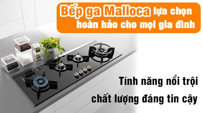 Bếp gas Malloca - Sự lựa chọn hoàn hảo